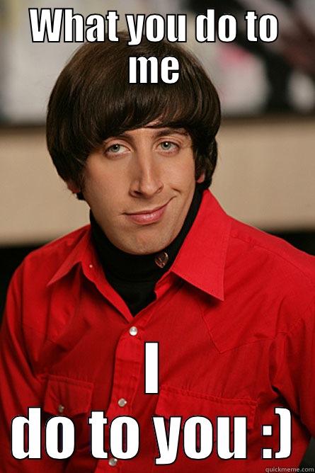 WHAT YOU DO TO ME I DO TO YOU :) Pickup Line Scientist