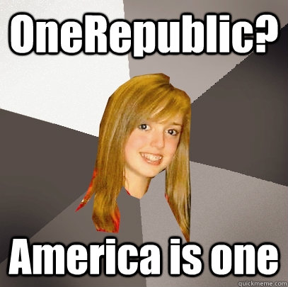 OneRepublic? America is one  Musically Oblivious 8th Grader