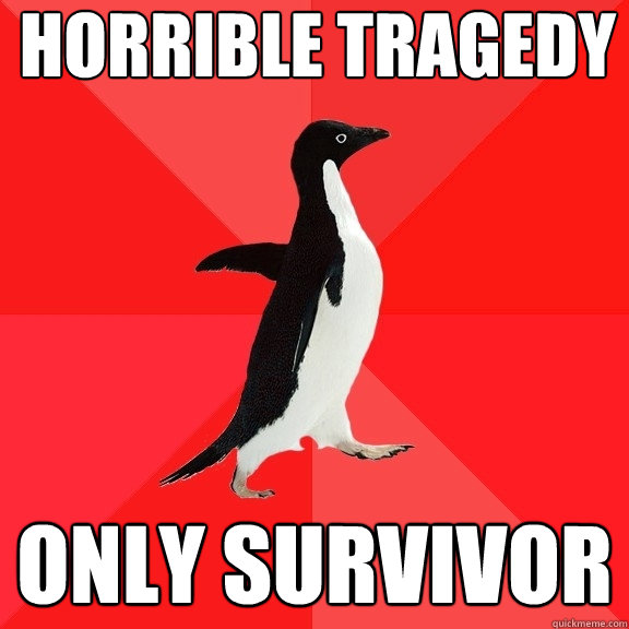 Horrible tragedy only survivor  Socially Awesome Penguin