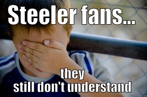 STEELER FANS... THEY STILL DON'T UNDERSTAND Confession kid