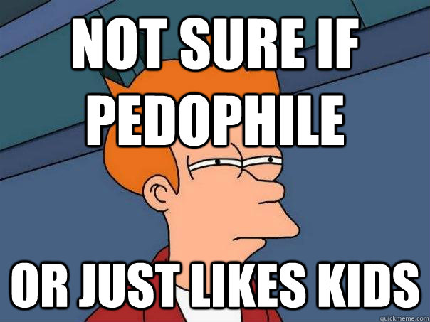 not sure if pedophile or just likes kids - not sure if pedophile or just likes kids  Futurama Fry