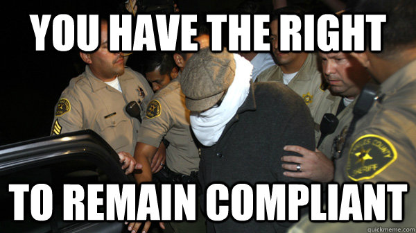 you have the right to remain compliant  Defend the Constitution