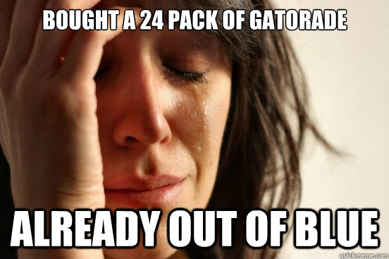 bought a 24 pack of gatorade already out of blue  First World Problems