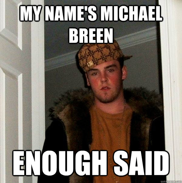 my name's michael breen enough said - my name's michael breen enough said  Scumbag Steve