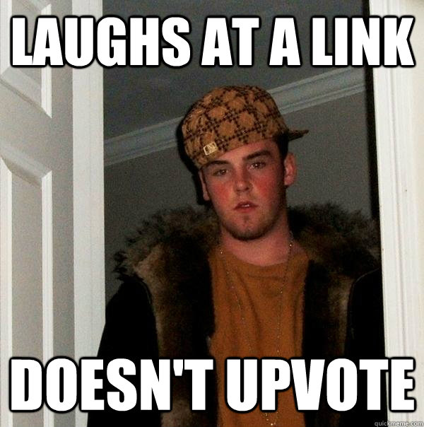 Laughs at a link Doesn't Upvote - Laughs at a link Doesn't Upvote  Scumbag Steve