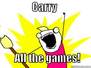                 CARRY                                        ALL THE GAMES!     All The Things