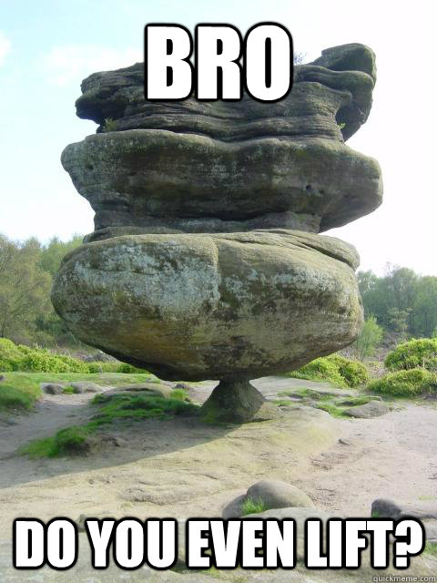 Bro do you even lift? - Bro do you even lift?  Overly rocky rock