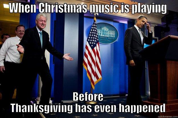 WHEN CHRISTMAS MUSIC IS PLAYING BEFORE THANKSGIVING HAS EVEN HAPPENED Inappropriate Timing Bill Clinton