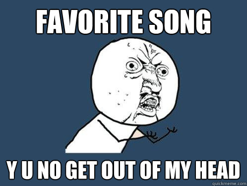 favorite song y u no get out of my head  Y U No