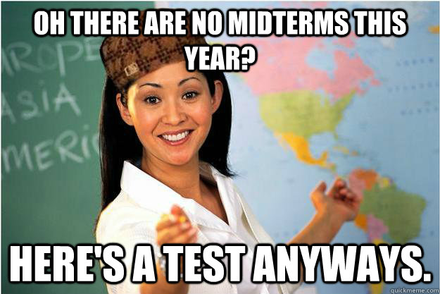 oh there are no midterms this year? here's a test anyways.  Scumbag Teacher