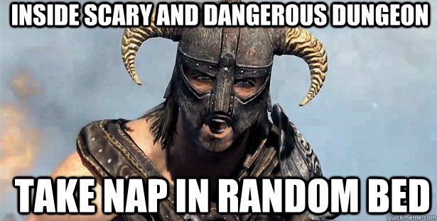 Inside scary and dangerous dungeon Take nap in random bed  skyrim