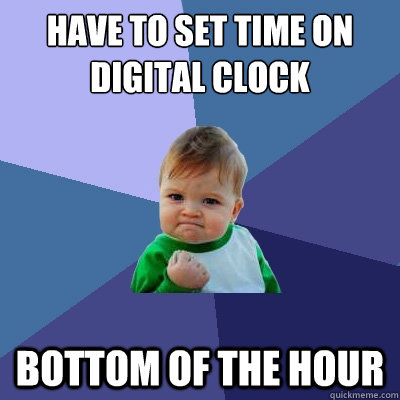 have to set time on digital clock bottom of the hour  Success Kid