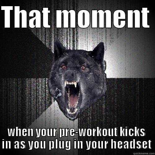 THAT MOMENT  WHEN YOUR PRE-WORKOUT KICKS IN AS YOU PLUG IN YOUR HEADSET Insanity Wolf