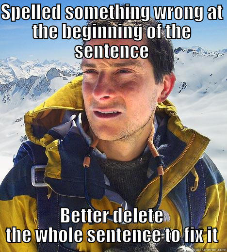 SPELLED SOMETHING WRONG AT THE BEGINNING OF THE SENTENCE BETTER DELETE THE WHOLE SENTENCE TO FIX IT Bear Grylls