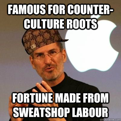 famous for counter-culture roots fortune made from sweatshop labour  Scumbag Steve Jobs