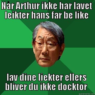 NÅR ARTHUR IKKE HAR LAVET LEIKTER HANS FAR BE LIKE LAV DINE LIEKTER ELLERS BLIVER DU IKKE DOKTOR  High Expectations Asian Father