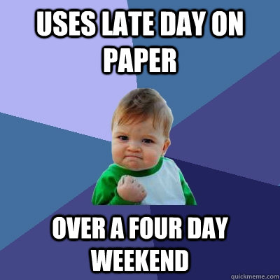 Uses late day on paper over a four day weekend - Uses late day on paper over a four day weekend  Success Kid