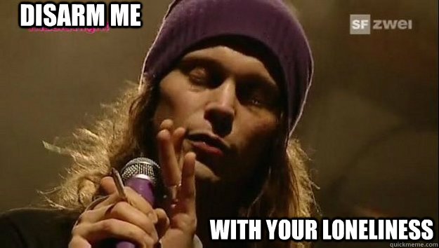 disarm me with your loneliness  Ville Valo