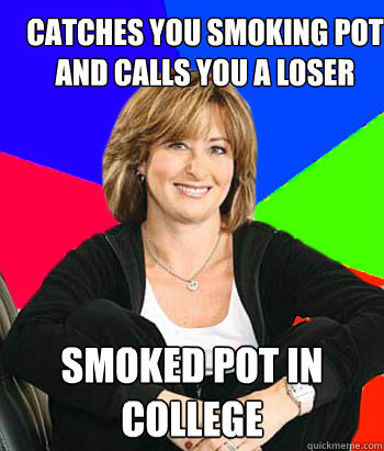 Catches you smoking pot and calls you a loser Smoked pot in college  Sheltering Suburban Mom