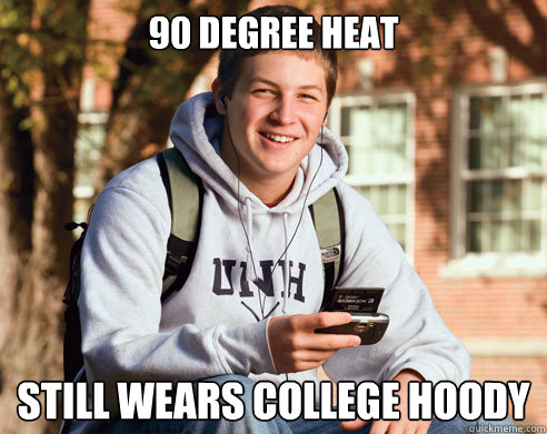 90 degree heat still wears college hoody  College Freshman