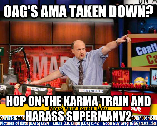 OAG's ama taken down? Hop on the karma train and harass supermanv2  - OAG's ama taken down? Hop on the karma train and harass supermanv2   Mad Karma with Jim Cramer