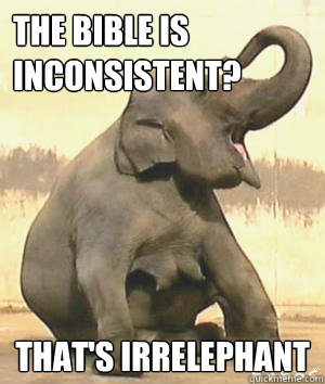 The bible is inconsistent? That's Irrelephant  Irrelephant