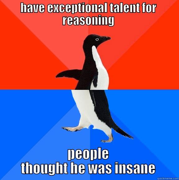 HAVE EXCEPTIONAL TALENT FOR REASONING PEOPLE THOUGHT HE WAS INSANE Socially Awesome Awkward Penguin