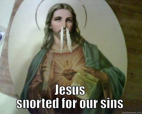  JESUS SNORTED FOR OUR SINS Misc