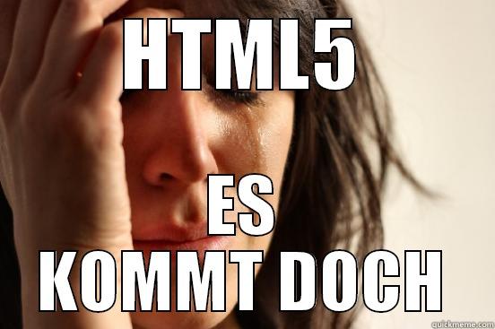 HTML5 ES KOMMT DOCH First World Problems