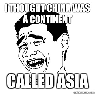 I thought china was a continent Called Asia  - I thought china was a continent Called Asia   Meme