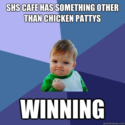 shs cafe has something other than chicken pattys winning  Success Kid