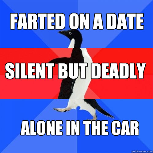 Farted on a date Silent but deadly Alone in the car  Socially Awkward Awesome Awkward Penguin