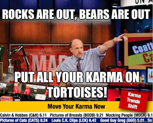 Rocks are out, bears are out Put all your karma on tortoises!  Mad Karma with Jim Cramer