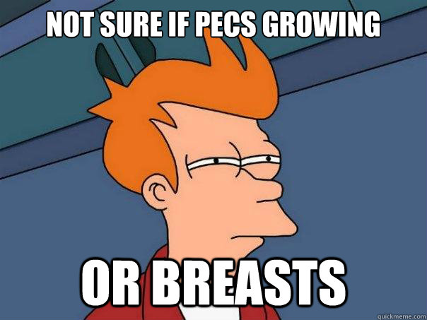 Not sure if pecs growing Or breasts - Not sure if pecs growing Or breasts  Futurama Fry