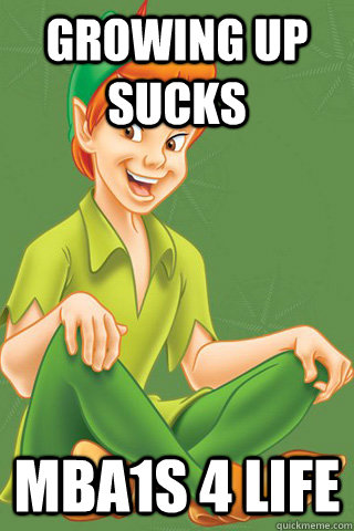 GROWING UP SUCKS MBA1s 4 LIFE  Peter pan