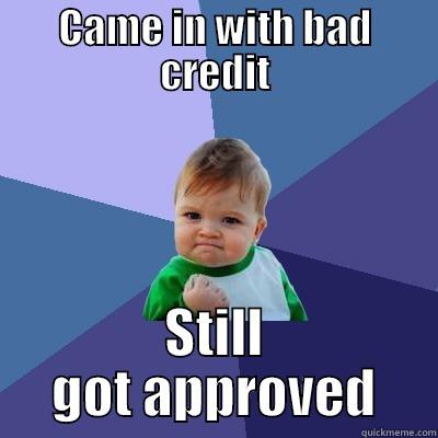 CAME IN WITH BAD CREDIT STILL GOT APPROVED Success Kid