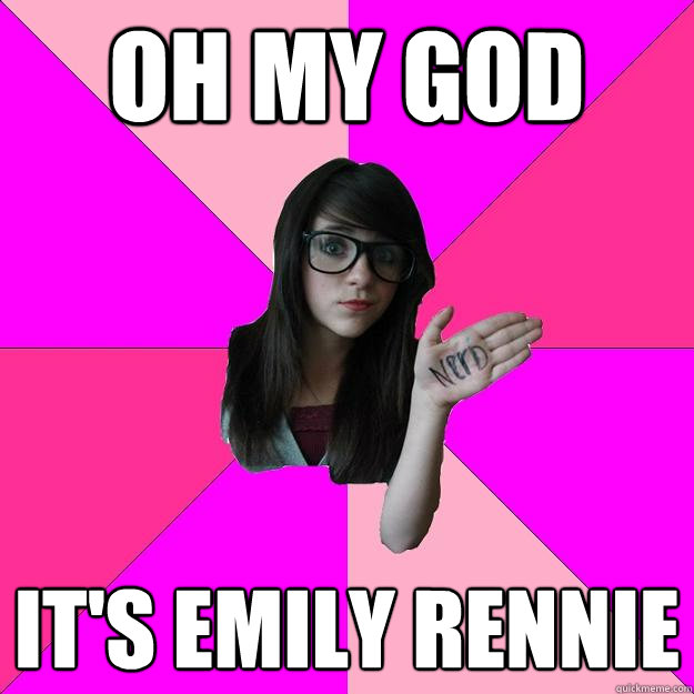 OH MY GOD IT'S EMILY RENNIE - OH MY GOD IT'S EMILY RENNIE  Idiot Nerd Girl