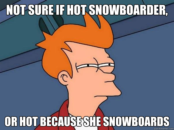 Not Sure if hot snowboarder, Or hot because she snowboards  Futurama Fry