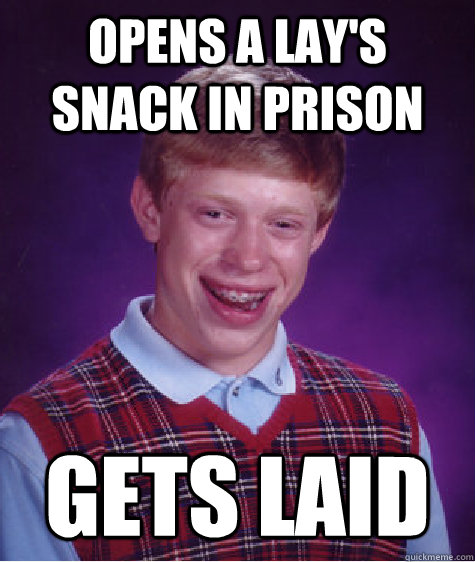 Opens a Lay's snack in prison Gets laid  Bad Luck Brian