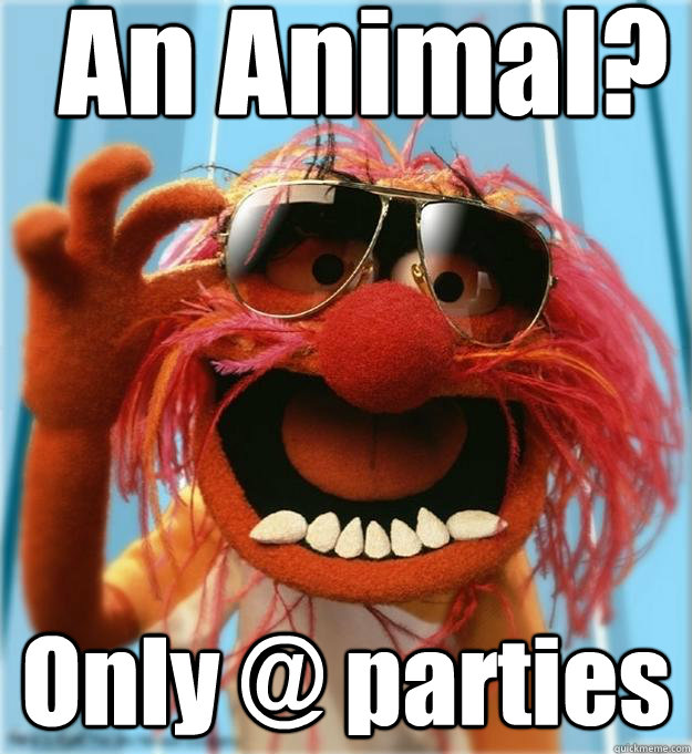 An Animal? Only @ parties  Advice Animal