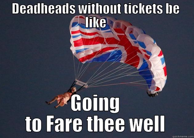 dead heads fare thee well - DEADHEADS WITHOUT TICKETS BE LIKE GOING TO FARE THEE WELL Misc