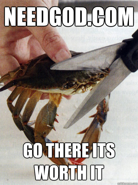 needGOd.com go there its worth it  Optimistic Crab