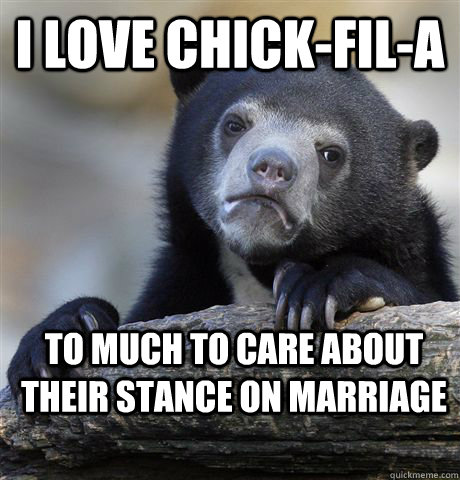 I love Chick-Fil-A To much to care about their stance on Marriage  - I love Chick-Fil-A To much to care about their stance on Marriage   Confession Bear