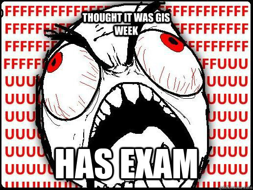 HAS EXAM THOUGHT IT WAS GIS WEEK  rage guy tuition