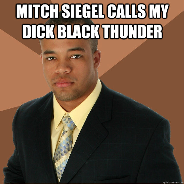 Mitch Siegel calls my dick black thunder   Successful Black Man