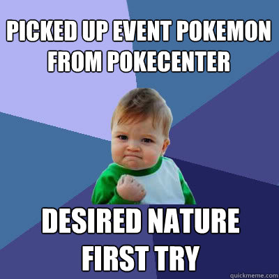 Picked up event pokemon from pokecenter desired nature first try  Success Baby