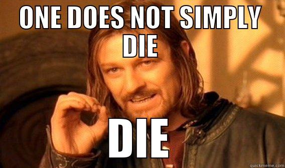 ONE DOES NOT SIMPLY DIE DIE One Does Not Simply