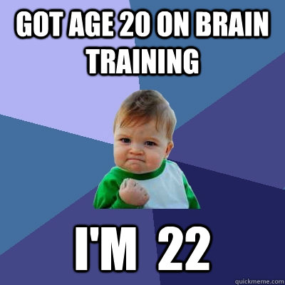 Got age 20 on Brain Training I'm  22 - Got age 20 on Brain Training I'm  22  Success Kid