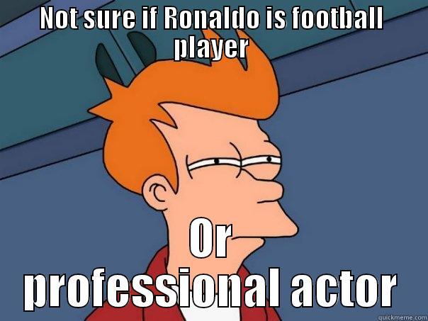 Messi fans be like - NOT SURE IF RONALDO IS FOOTBALL PLAYER OR PROFESSIONAL ACTOR Futurama Fry