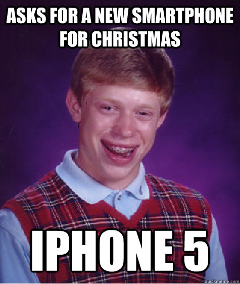 Asks for a new smartphone for Christmas iphone 5 - Asks for a new smartphone for Christmas iphone 5  Bad Luck Brian